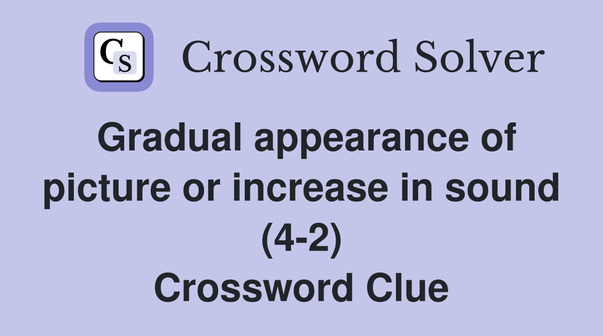 Gradual appearance of picture or increase in sound (4-2) Crossword Clue