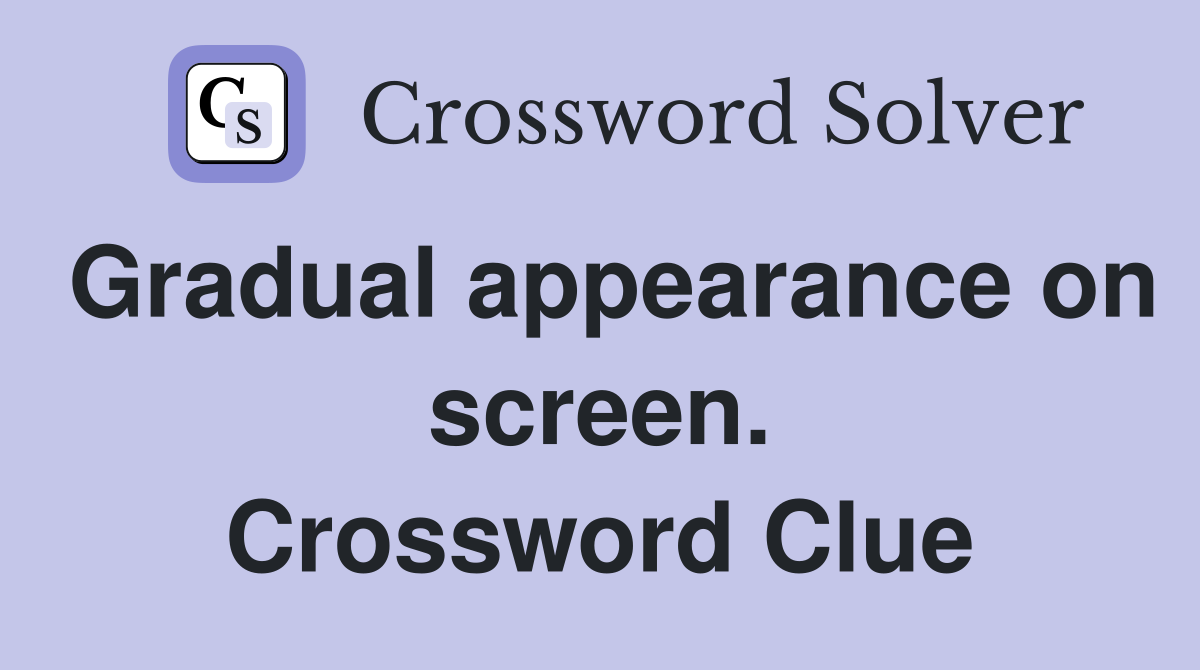 Gradual appearance on screen. Crossword Clue