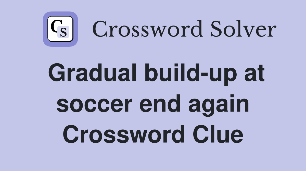 Gradual build-up at soccer end again Crossword Clue