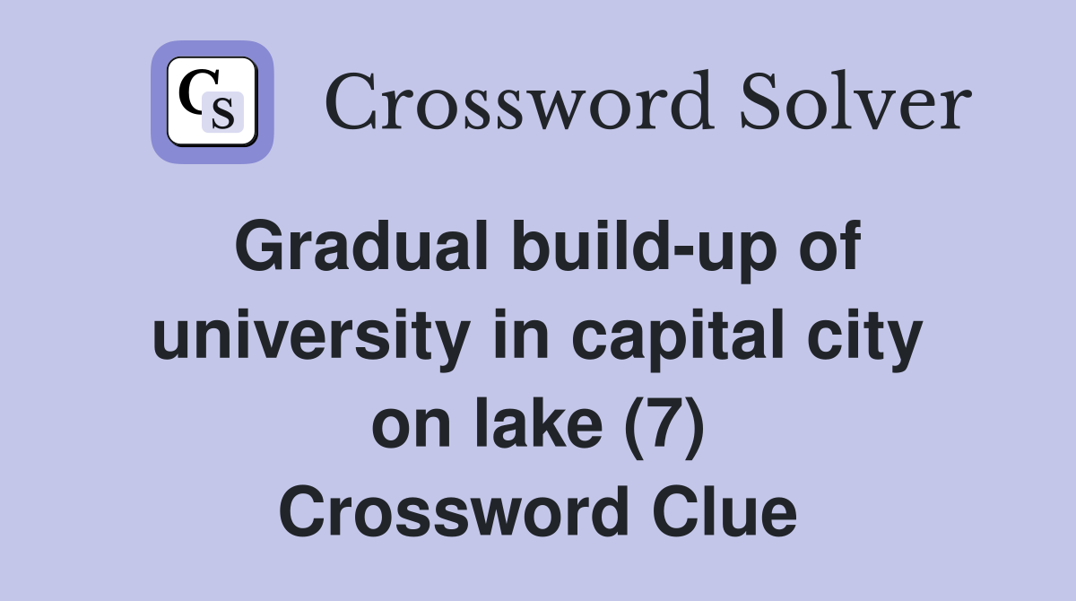 Gradual build-up of university in capital city on lake (7) Crossword Clue