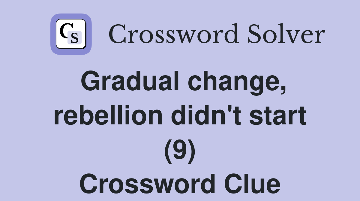 Gradual change, rebellion didn't start (9) Crossword Clue