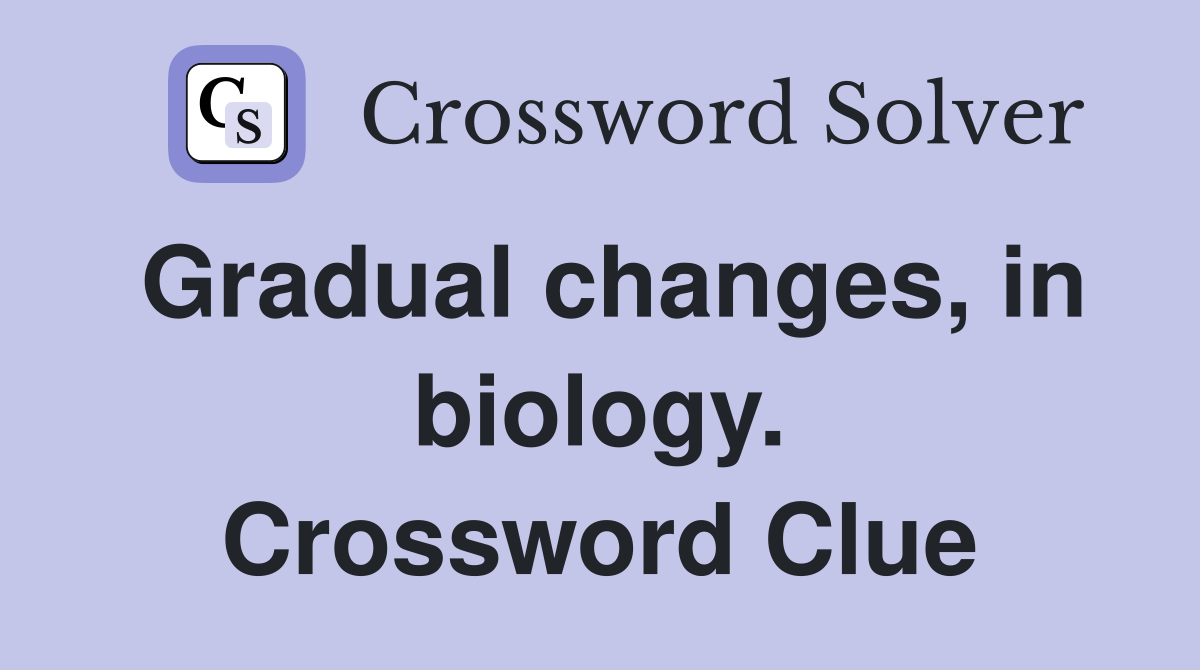 Gradual changes, in biology. Crossword Clue