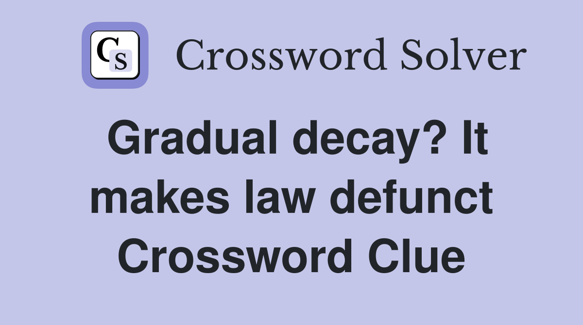 Gradual decay? It makes law defunct Crossword Clue