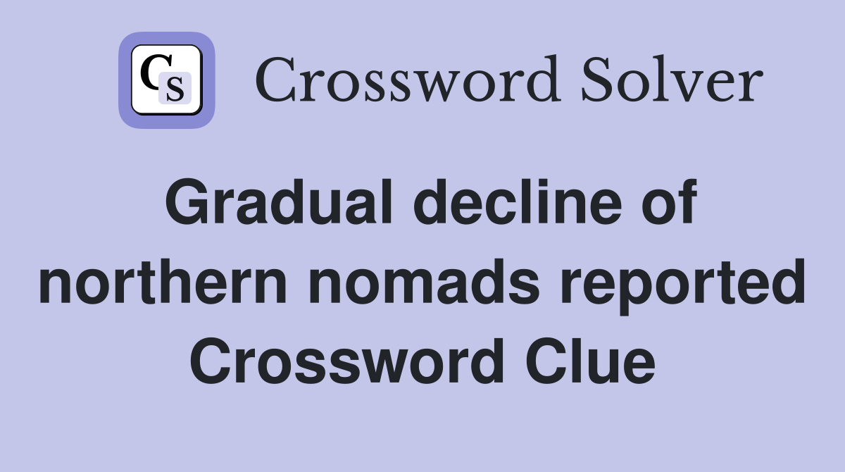 Gradual decline of northern nomads reported Crossword Clue