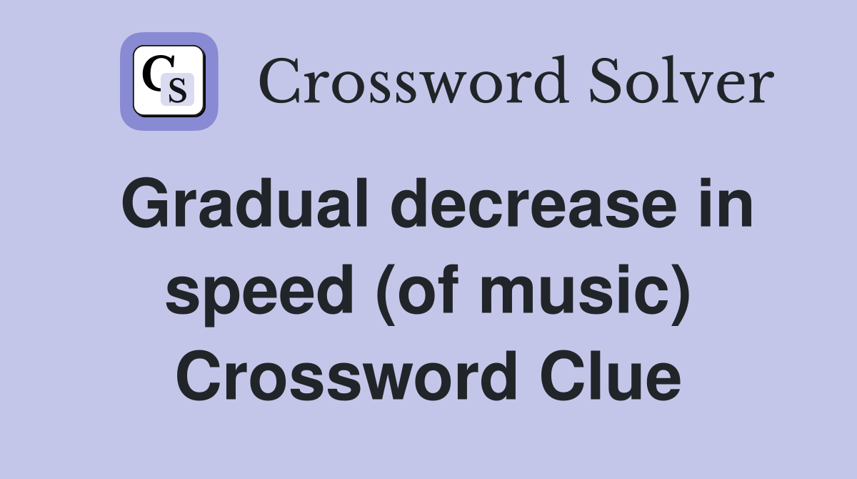 Gradual decrease in speed (of music) Crossword Clue