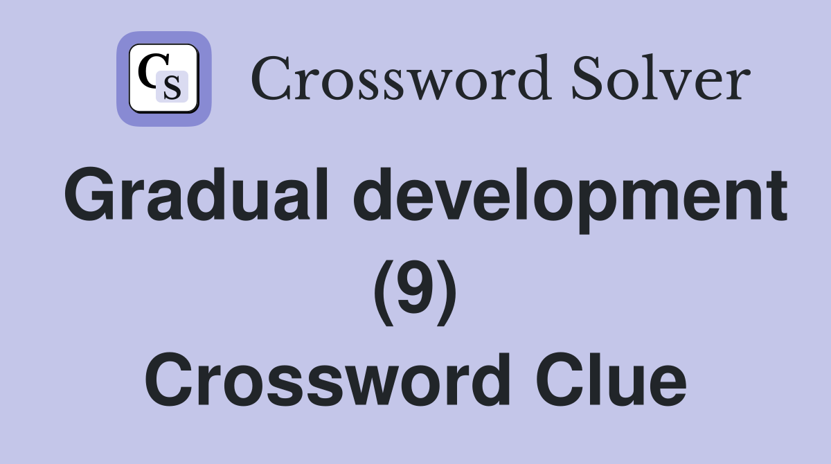 Gradual development (9) Crossword Clue