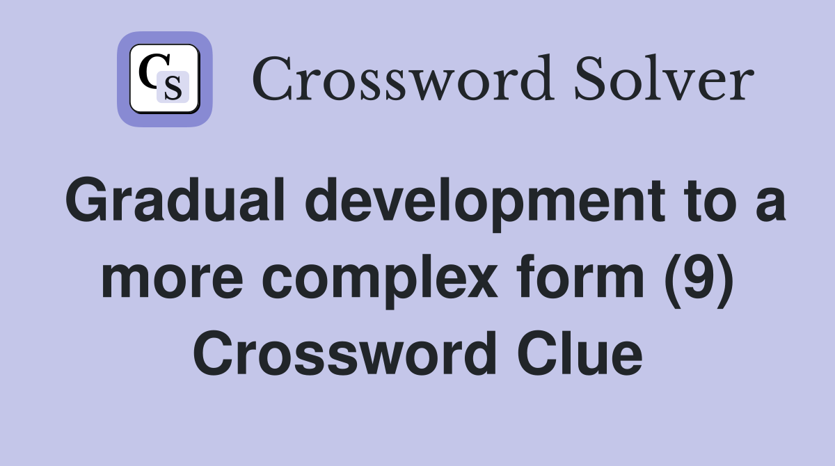 Gradual development to a more complex form (9) Crossword Clue