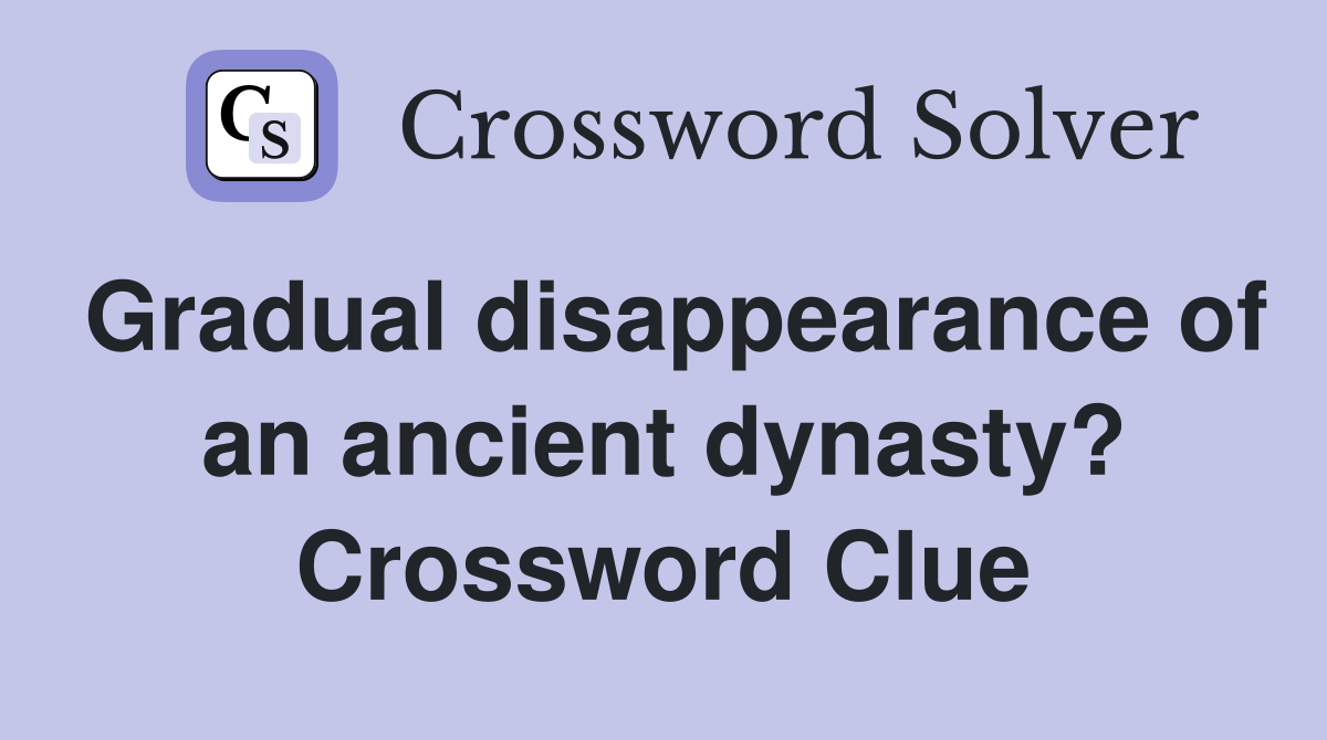 Gradual disappearance of an ancient dynasty? Crossword Clue