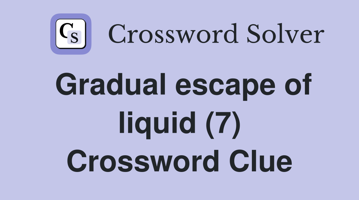 Gradual escape of liquid (7) Crossword Clue