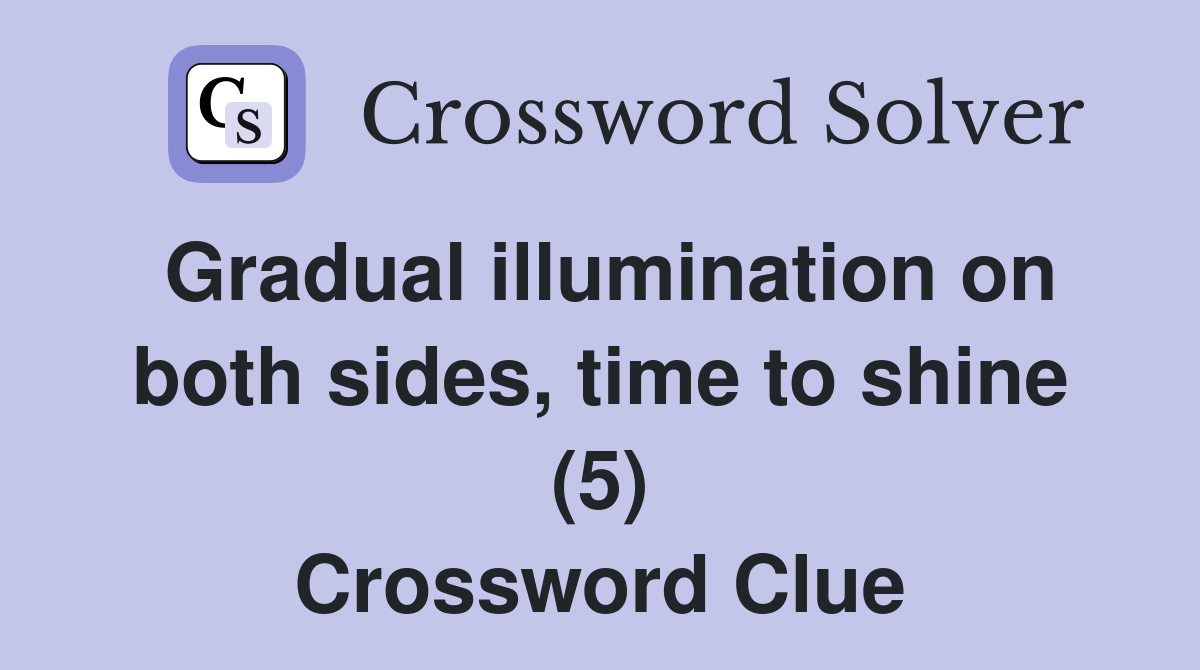 Gradual illumination on both sides, time to shine (5) Crossword Clue