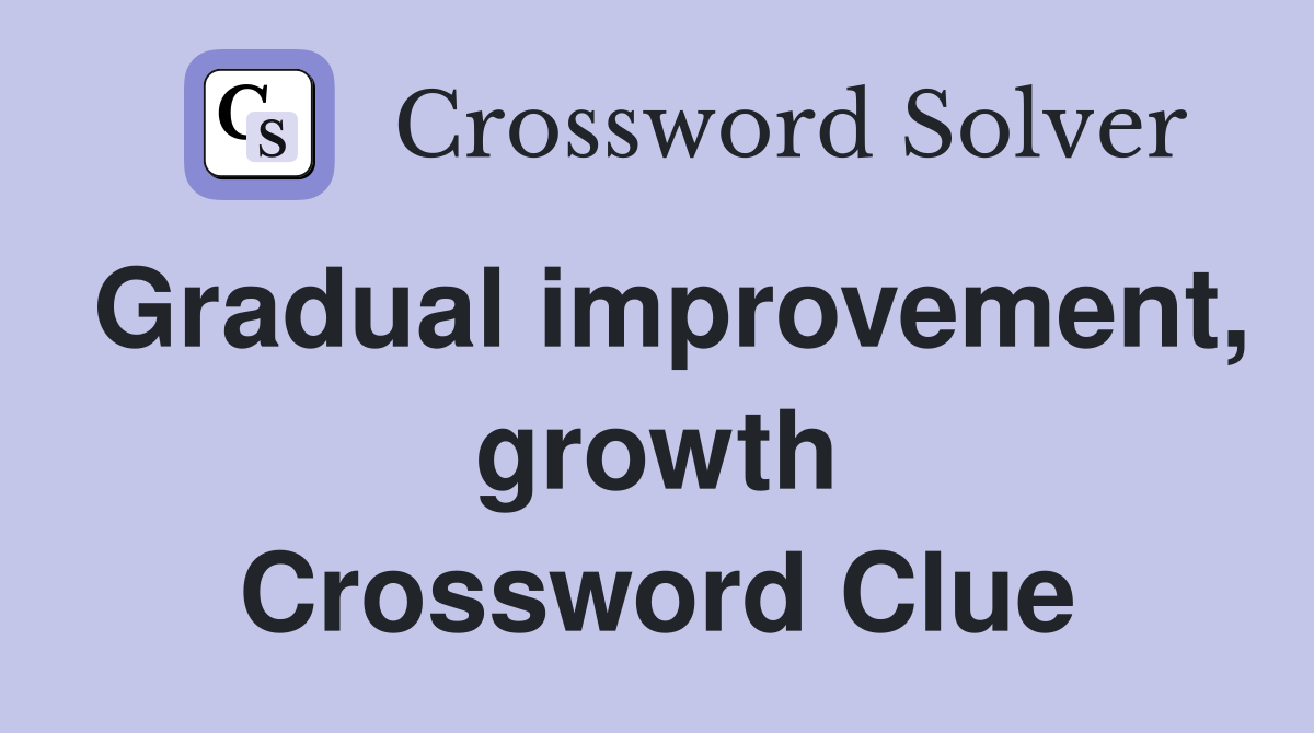 Gradual improvement, growth Crossword Clue