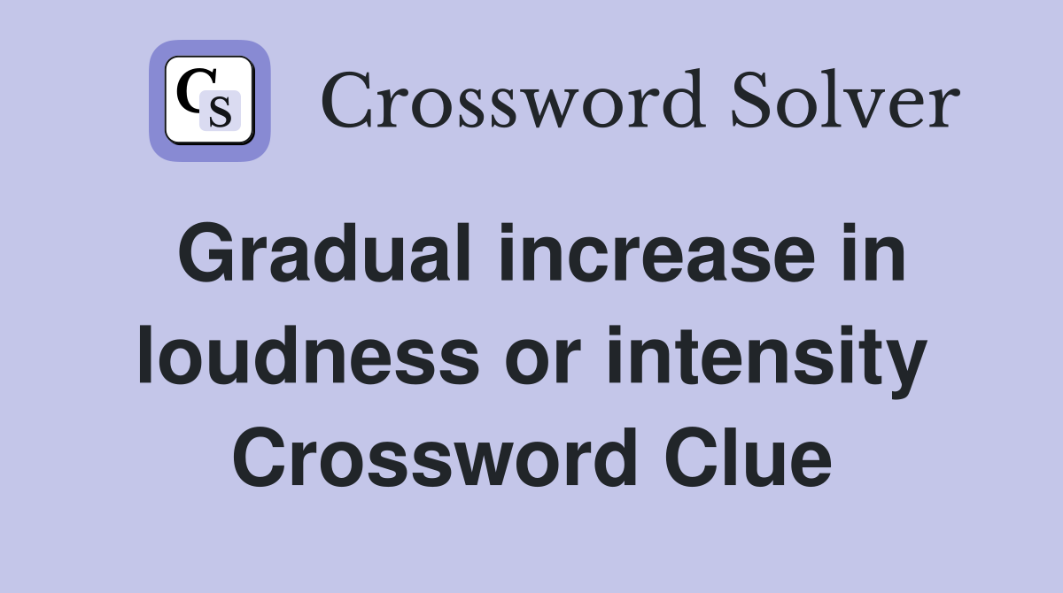 Gradual increase in loudness or intensity Crossword Clue