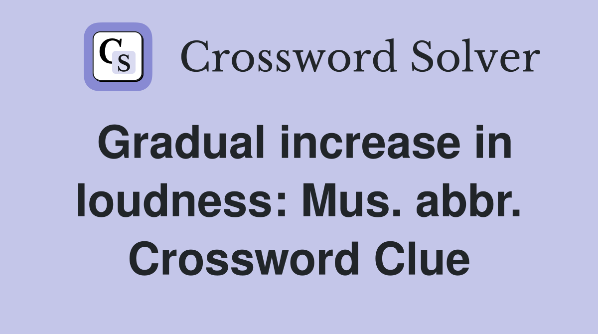 Gradual increase in loudness: Mus. abbr. Crossword Clue