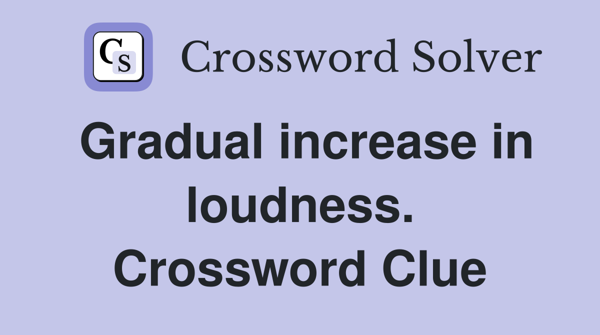 Gradual increase in loudness. Crossword Clue