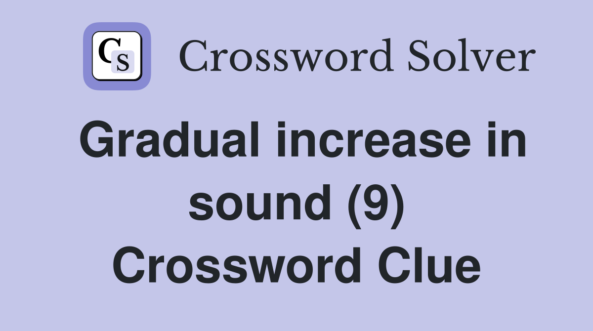 Gradual increase in sound (9) Crossword Clue