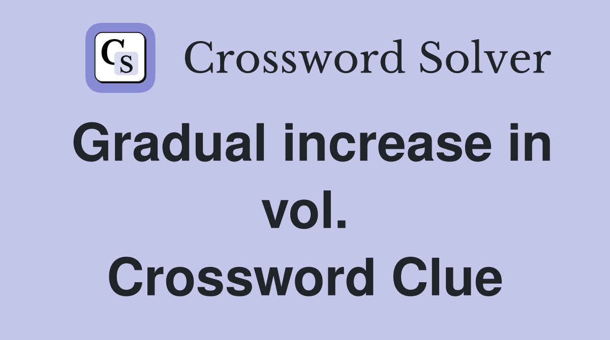 Gradual increase in vol. Crossword Clue