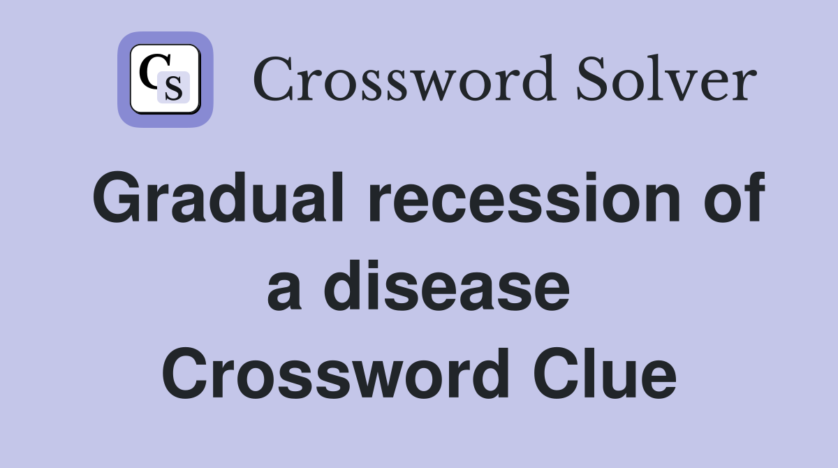 Gradual recession of a disease Crossword Clue