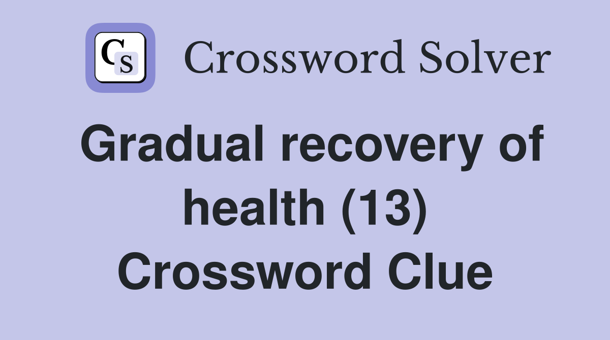 Gradual recovery of health (13) Crossword Clue
