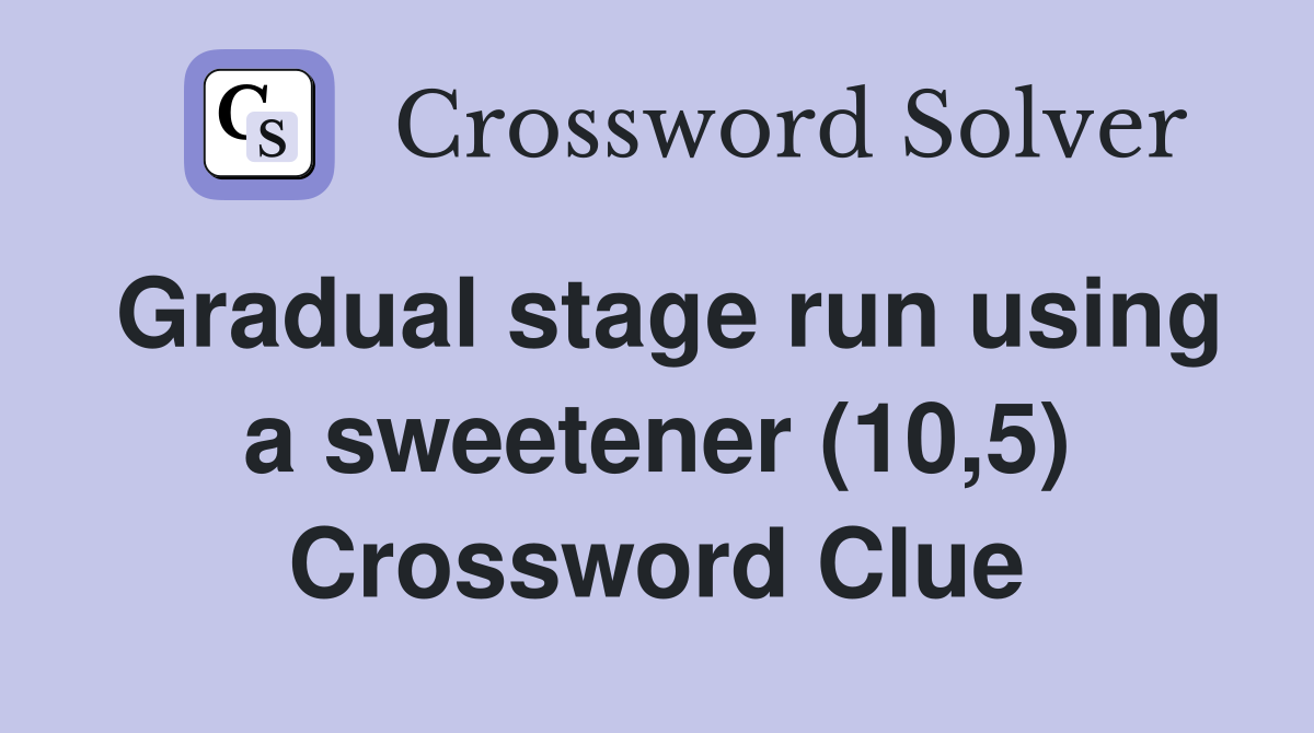 Gradual stage run using a sweetener (10,5) Crossword Clue