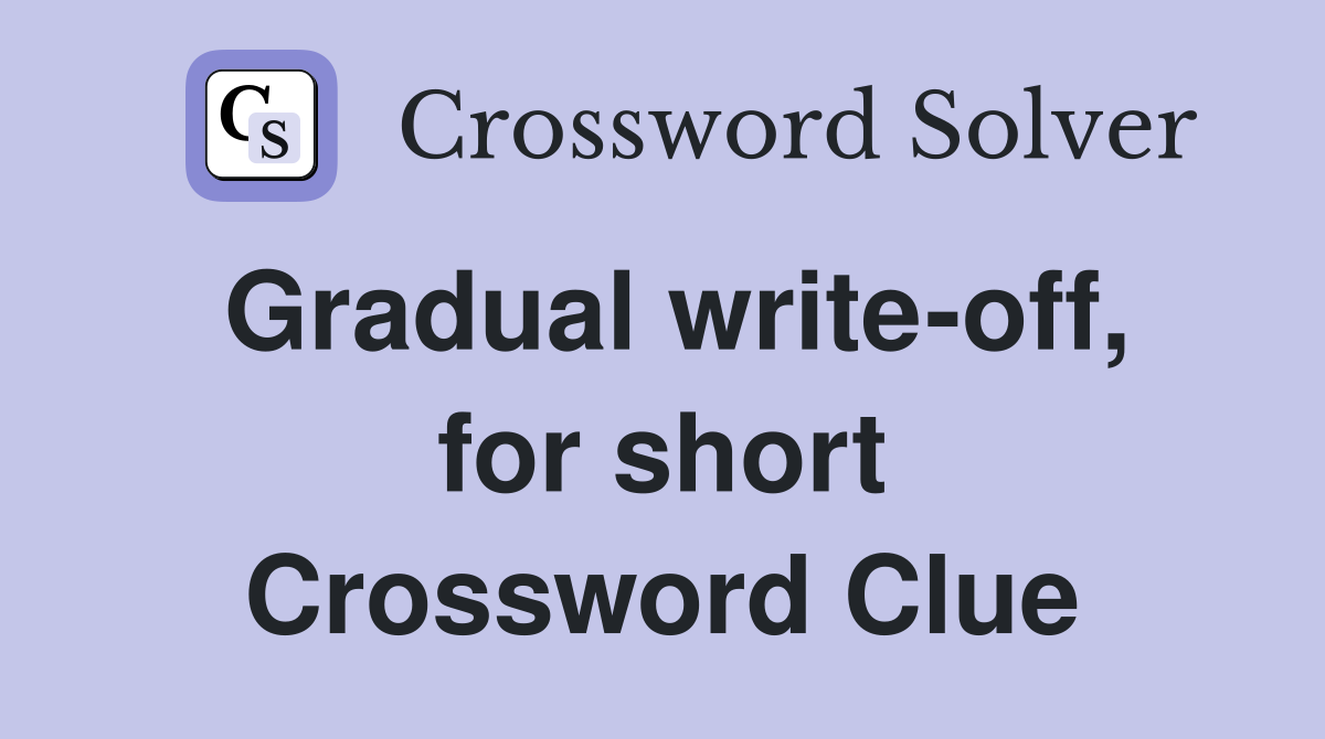 Gradual write-off, for short Crossword Clue