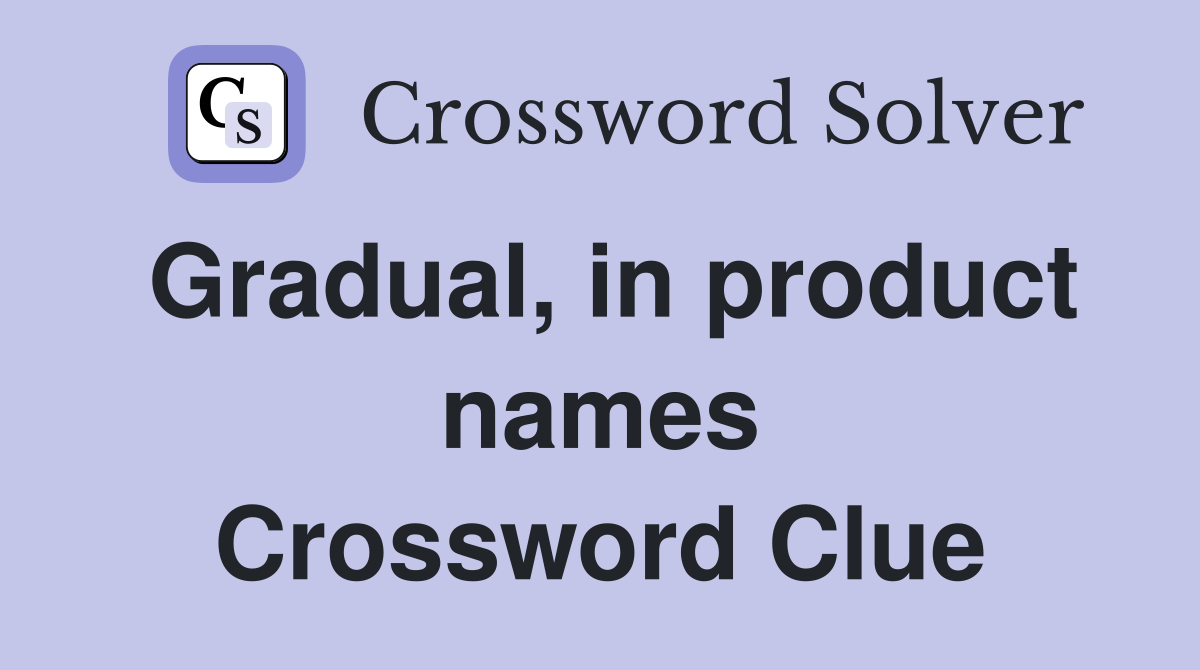 Gradual, in product names Crossword Clue