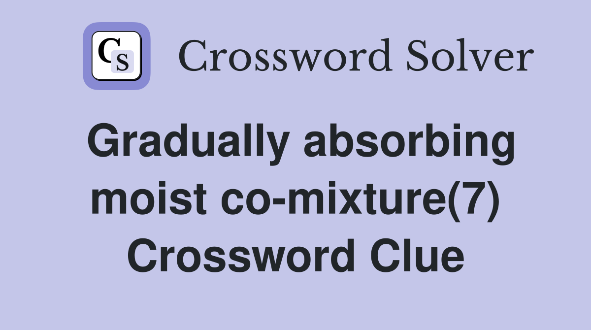 Gradually absorbing moist co-mixture(7) Crossword Clue