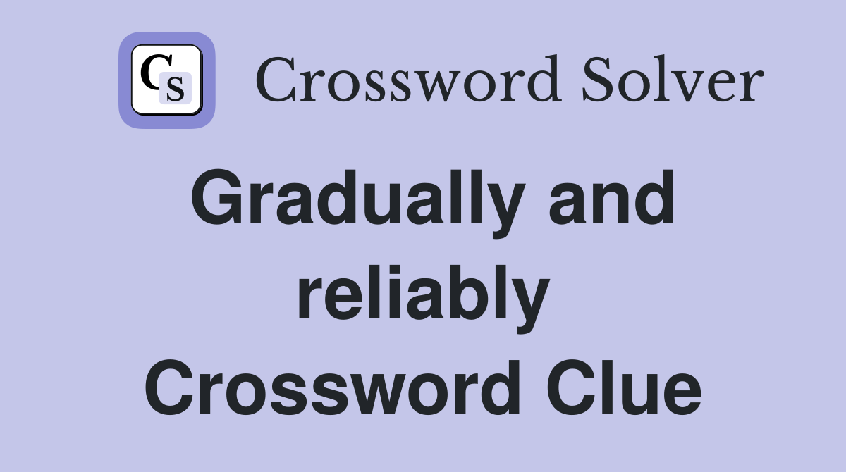 Gradually and reliably Crossword Clue