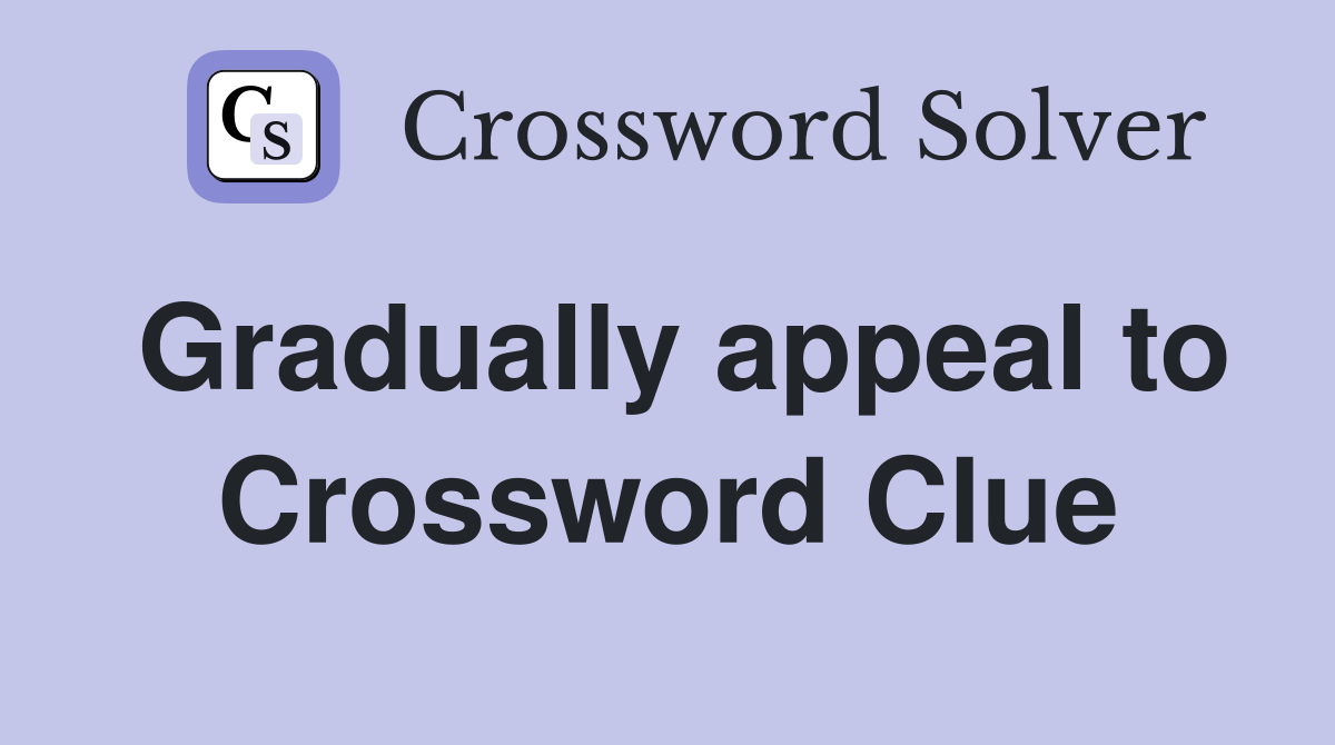 Gradually appeal to Crossword Clue
