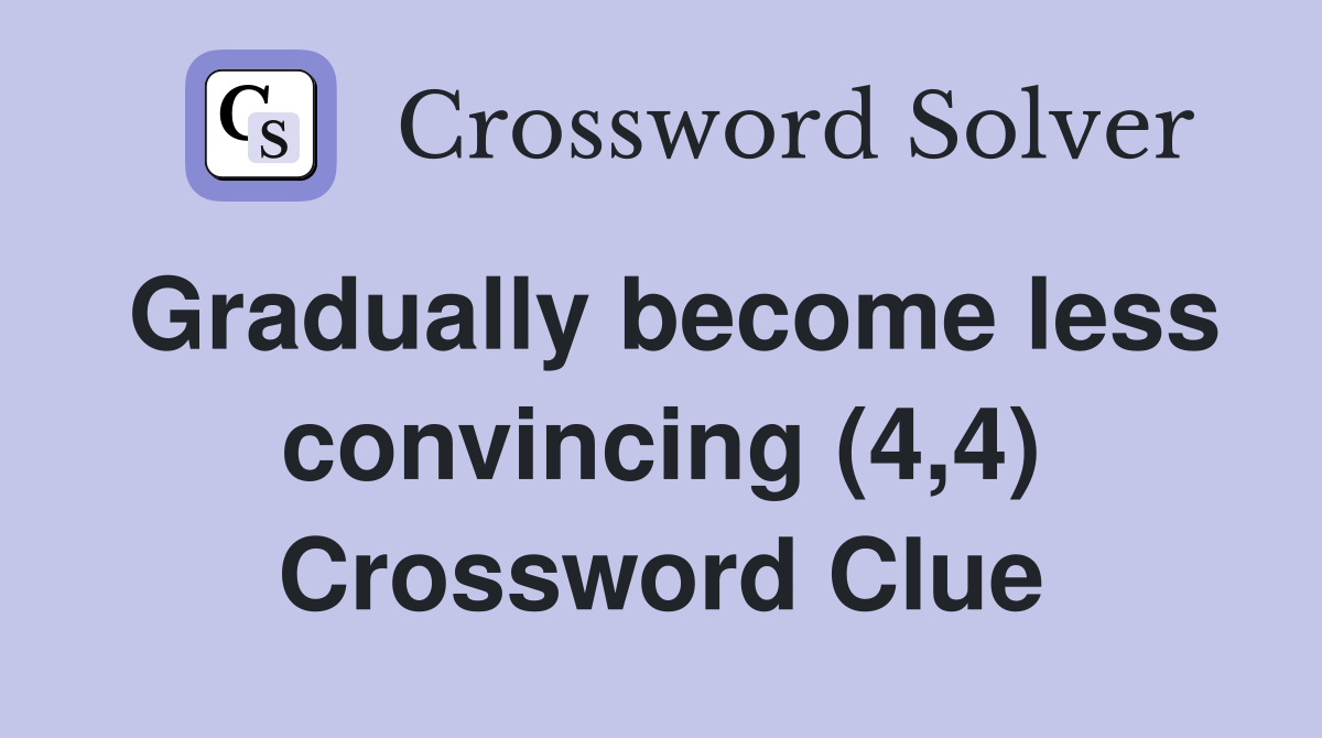 Gradually become less convincing (4,4) Crossword Clue