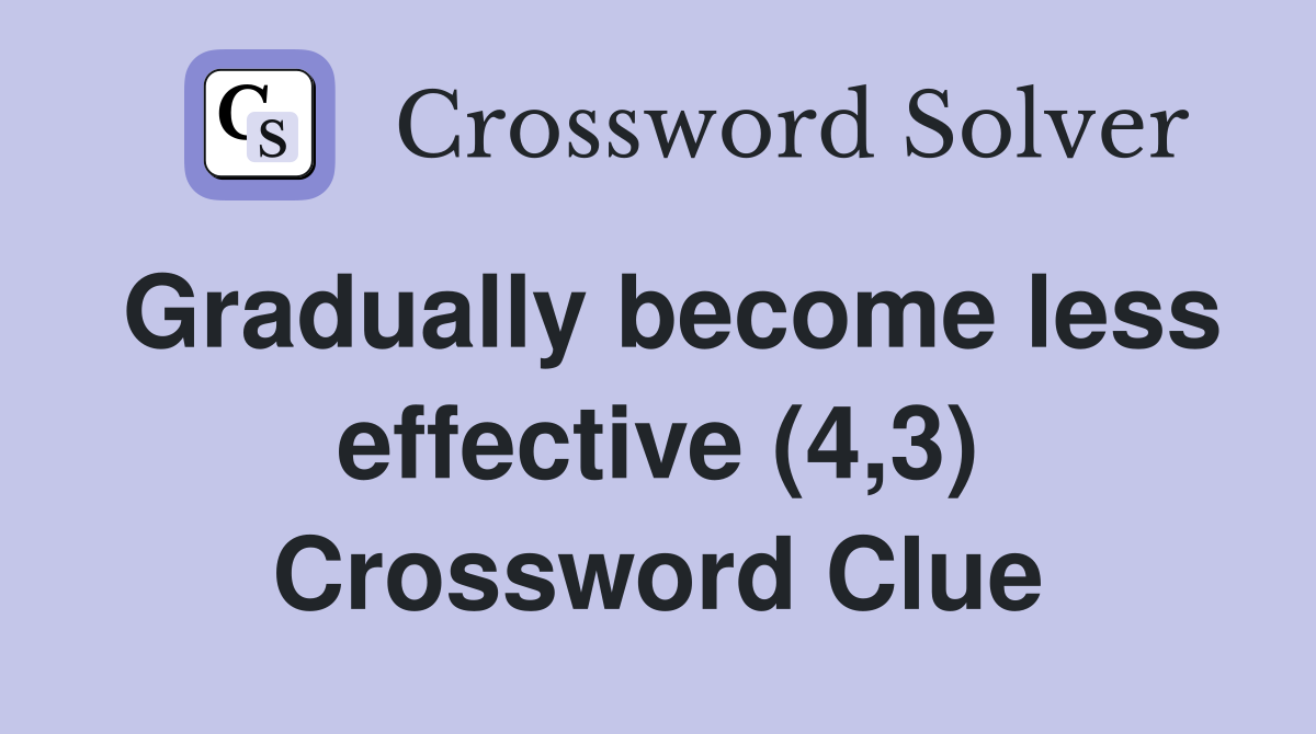Gradually become less effective (4,3) Crossword Clue