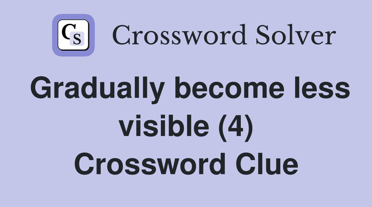 Gradually become less visible (4) Crossword Clue