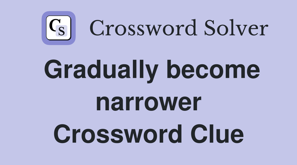Gradually become narrower Crossword Clue