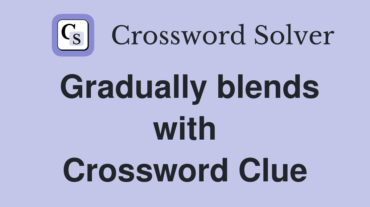 Gradually blends with Crossword Clue