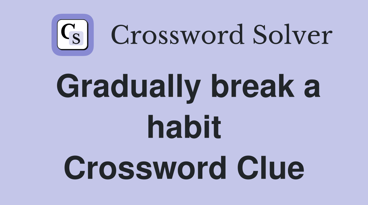 Gradually break a habit Crossword Clue