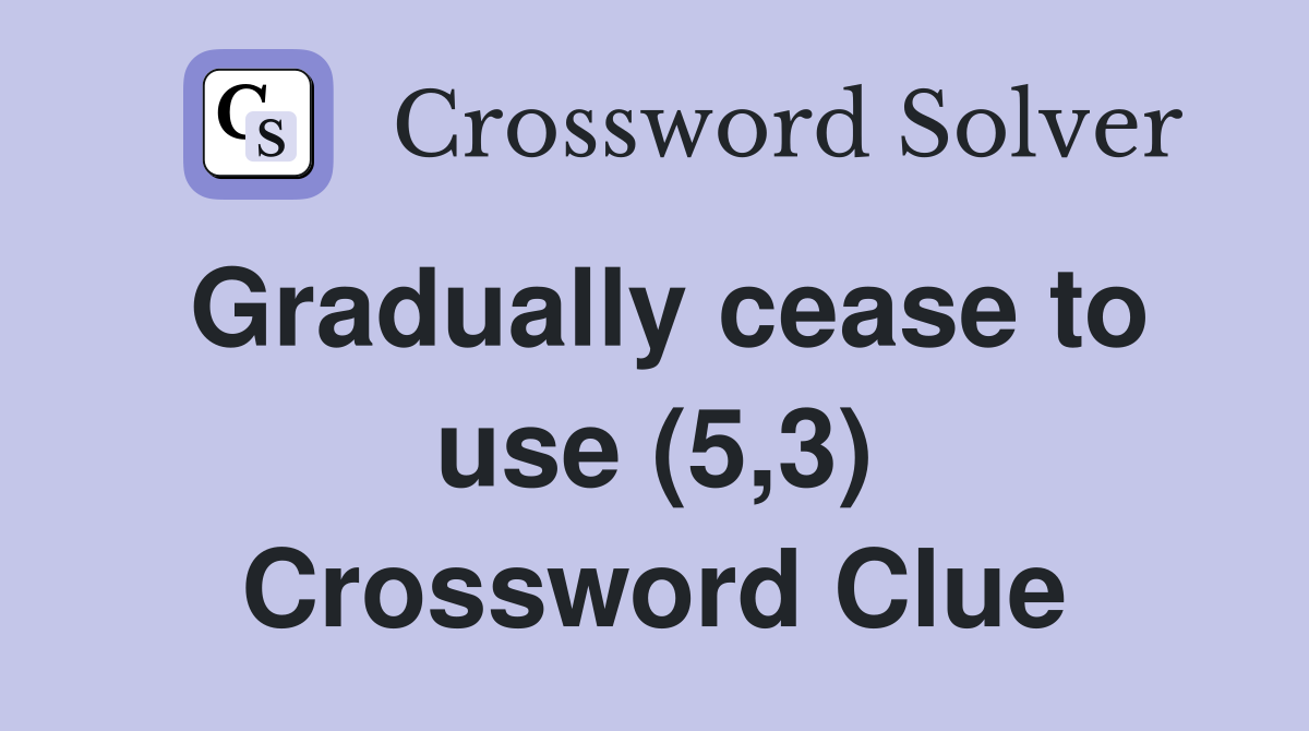 Gradually cease to use (5,3) Crossword Clue