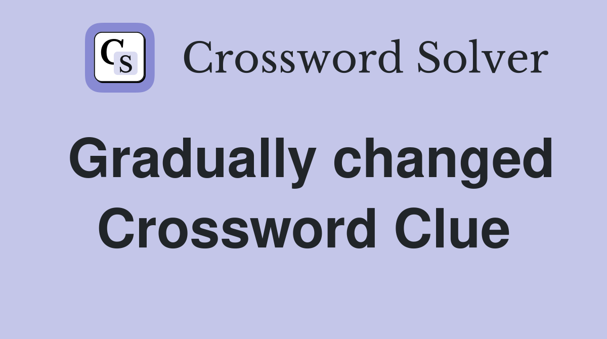 Gradually changed Crossword Clue