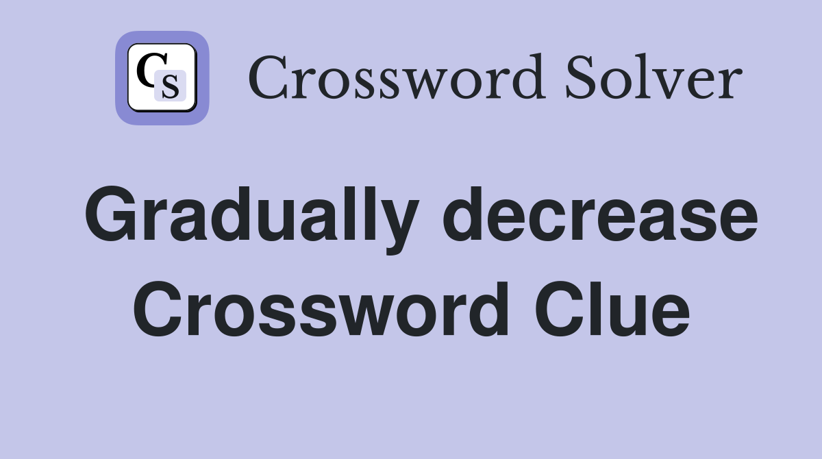 Gradually decrease Crossword Clue