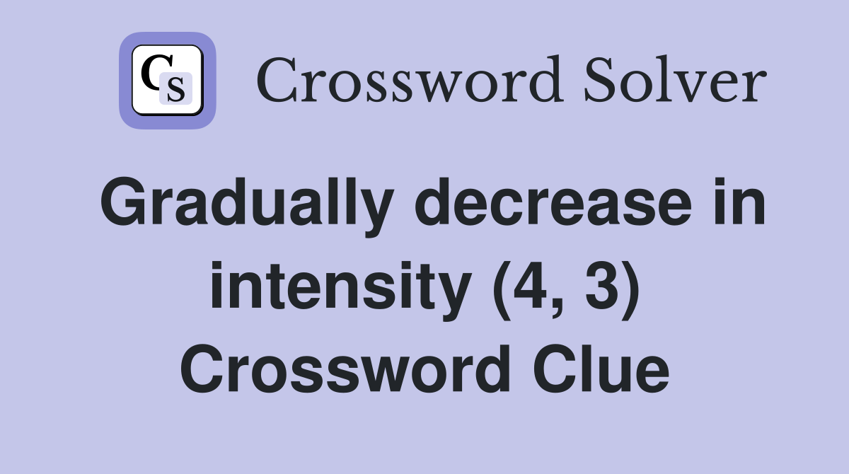 Gradually decrease in intensity (4, 3) Crossword Clue