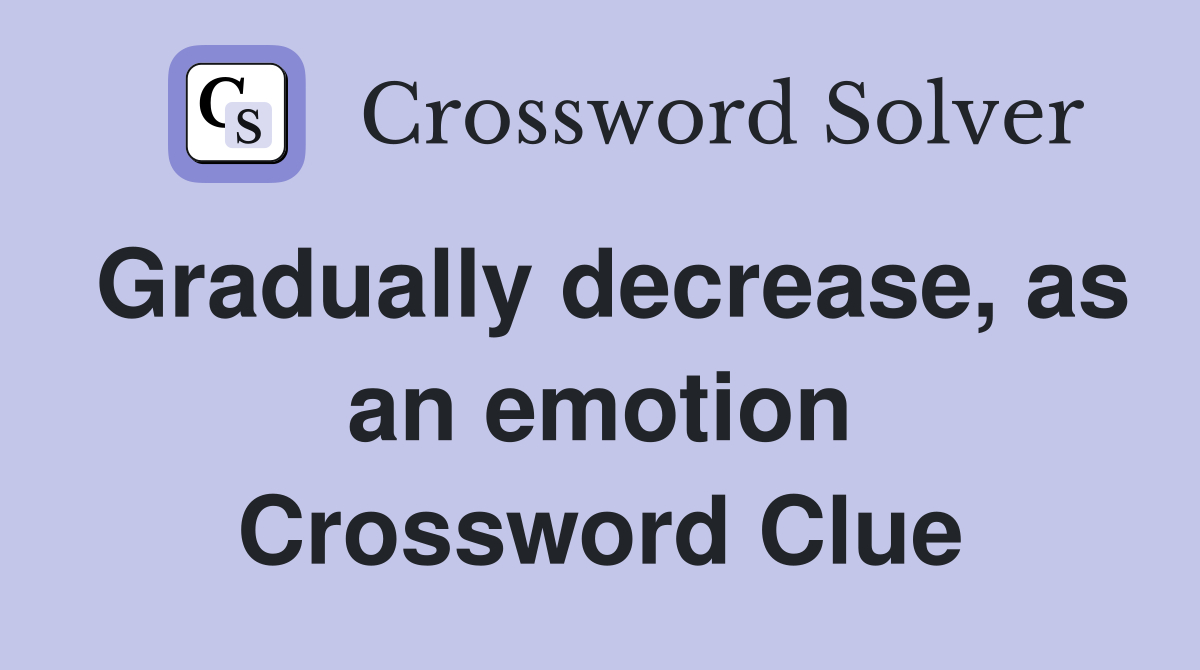 Gradually decrease, as an emotion Crossword Clue