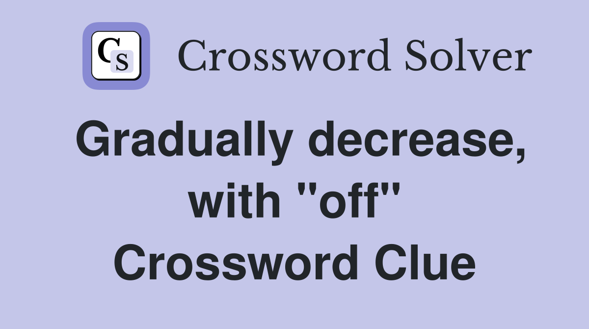 Gradually decrease, with "off" Crossword Clue