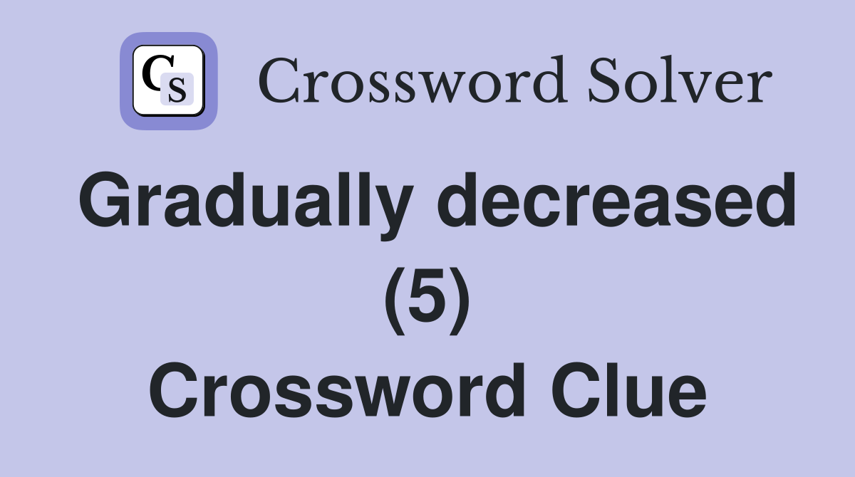 Gradually decreased (5) Crossword Clue