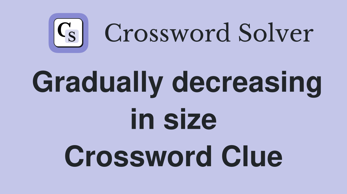 Gradually decreasing in size Crossword Clue