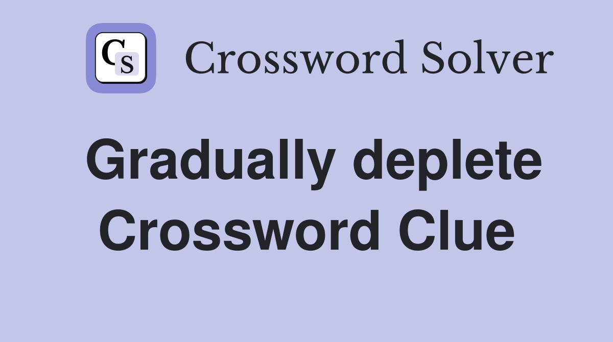 Gradually deplete Crossword Clue