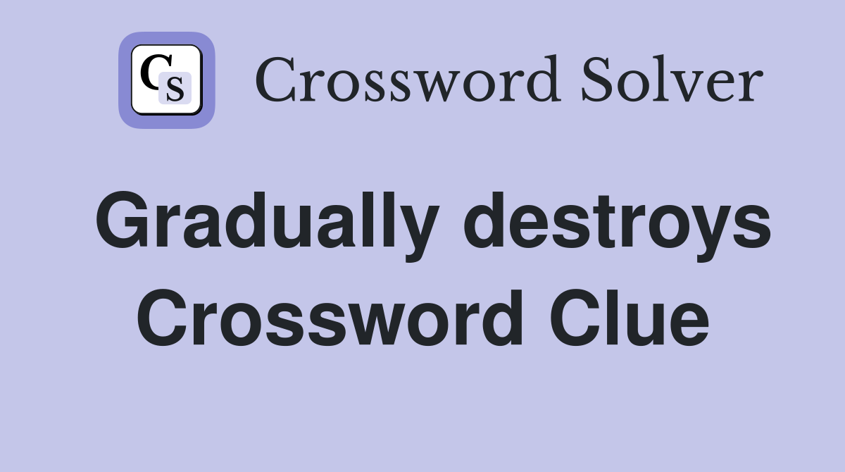 Gradually destroys Crossword Clue