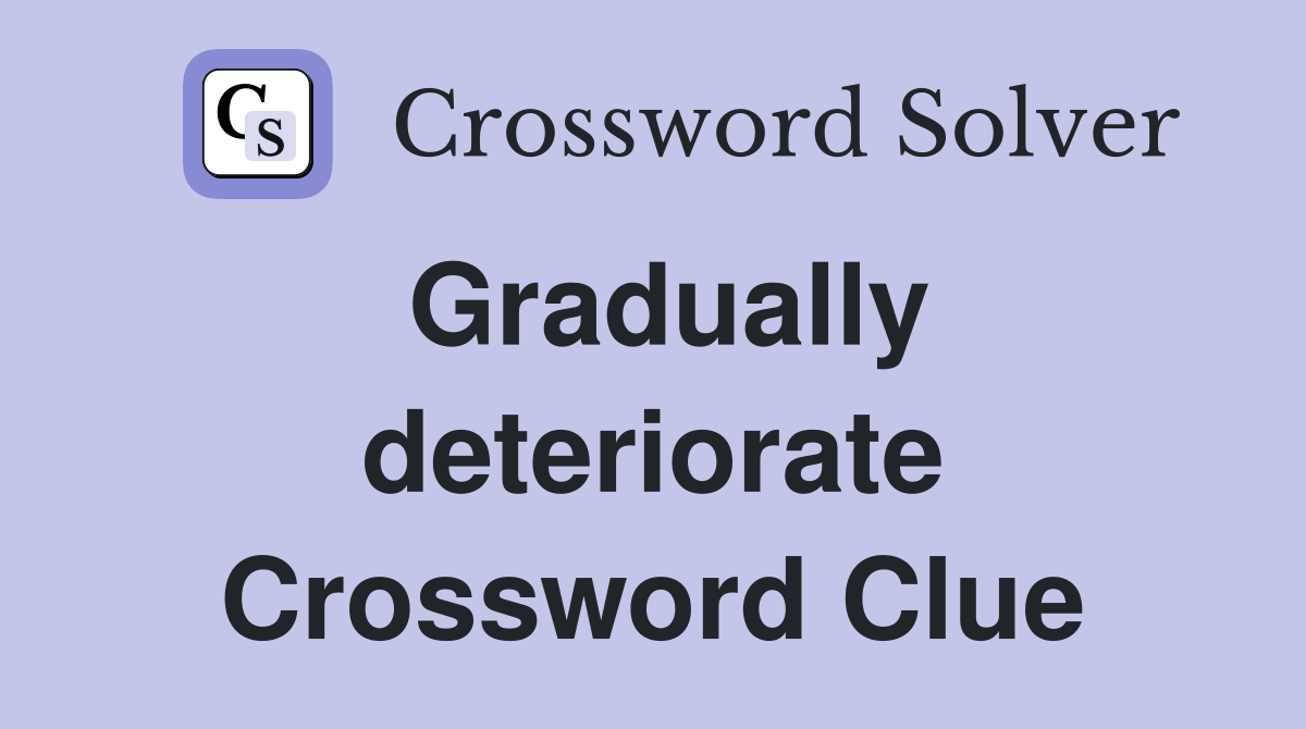 Gradually deteriorate Crossword Clue