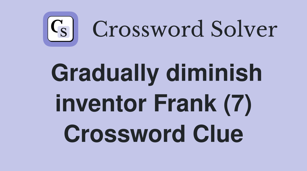 Gradually diminish inventor Frank (7) Crossword Clue