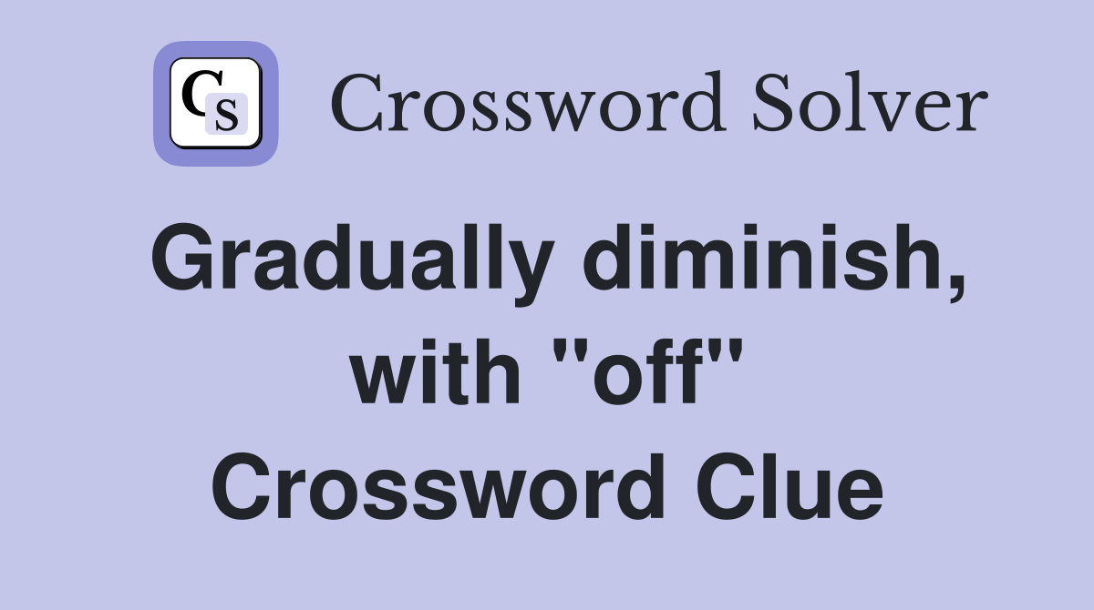 Gradually diminish, with "off" Crossword Clue