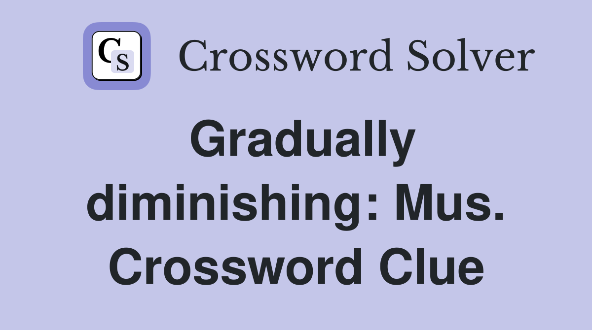 Gradually diminishing: Mus. Crossword Clue