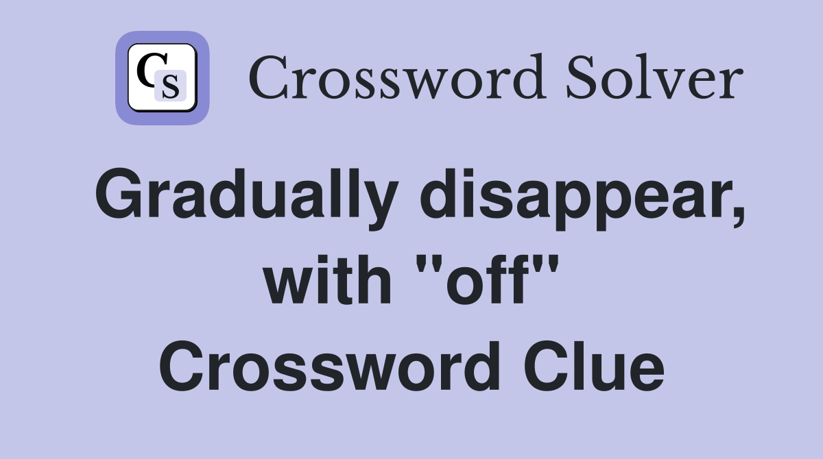 Gradually disappear, with "off" Crossword Clue