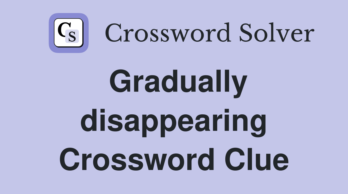 Gradually disappearing Crossword Clue